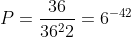 [tex]P=\frac{36}{36^22}=6^{-42}[/tex]